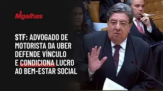 STF: Advogado de motorista da Uber defende v&iacute;nculo e condiciona lucro ao bem-estar social