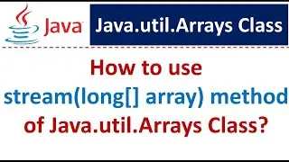 How to use stream(long[] array) method of Java.util.Arrays Class?