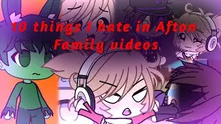 [] Things I hate in Afton Family videos [] original? [] WITH VOICE []