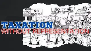 Taxation Without Representation: The Taxes That Sparked a Revolution
