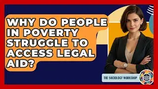 Why Do People In Poverty Struggle To Access Legal Aid? - The Sociology Workshop