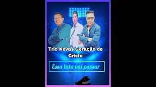 Essa luta vai passar-Trio Novas Geração de Cristo