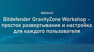 Bitdefender GravityZone Workshop &ndash; простое развертывание и настройка для каждого пользователя