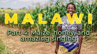 Malawi | Part 4: Maize, honey and amazing singing
