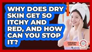 Why Does Dry Skin Get So Itchy And Red, And How Can You Stop It? - Asian Beauty Secret Tips