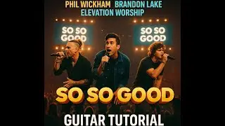 So So Good - Phil Wickham, Brandon Lake, Elevation Worship Guitar Tutorial