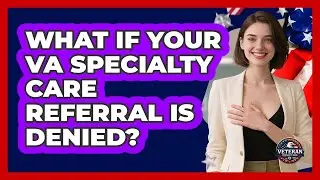 What If Your VA Specialty Care Referral Is Denied? - Veteran Community Guide
