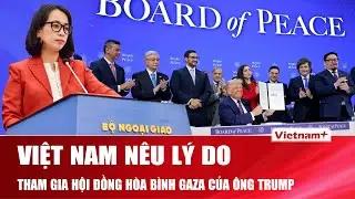 Bộ Ngoại giao Việt Nam lên tiếng nóng về lý do tham gia Hội đồng Hòa bình Dải Gaza của ông Trump