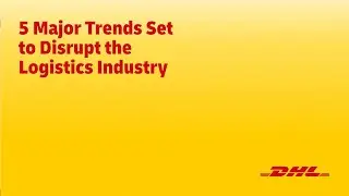 5 Major Trends Set to Disrupt the Logistics Industry