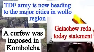 TDF army is now heading to the major cities in wollo region | A curfew was imposed in Kombolcha