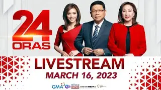 24 Oras Livestream: March 16, 2023 - Replay