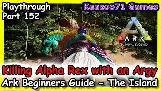 Killing an Alpha Rex with an Argy Ark💥 - Beginners Guide the Island Episode 152