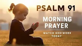 Psalm 91: A Heartfelt Morning Prayer to Start Your Day | Blessed Morning Prayer