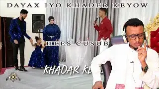 KHADER KEEYOW IYO DAYAX DALNUURSHE HEES CUCUSUB XAFLADA GABADHA DAYAX#REACTION HASSAN SOYA