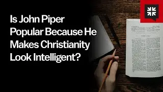Is John Piper Popular Because He Makes Christianity Look Intelligent?