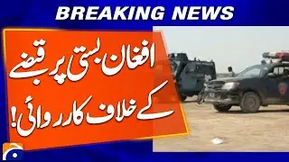 Massive Operation Against Illegal Afghan Settlement in Karachi | Breaking News | Geo News