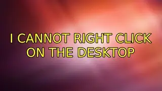 Ubuntu: I cannot right click on the desktop (2 Solutions!!)