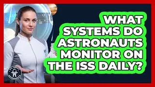 What Systems Do Astronauts Monitor On The ISS Daily?