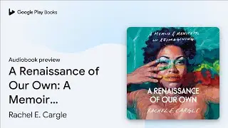A Renaissance of Our Own: A Memoir & Manifesto&hellip; by Rachel E. Cargle &middot; Audiobook preview
