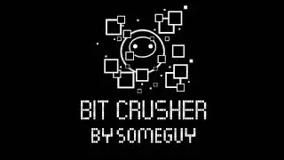 Bit Crusher by SomeGuy