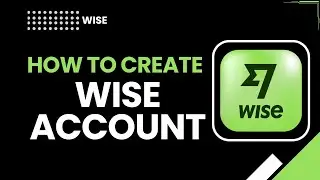 Как создать аккаунт Wise | Пошаговое руководство для начинающих