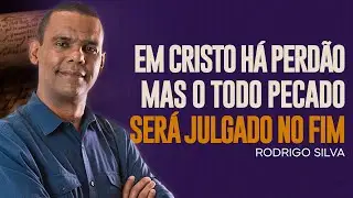 Sermão de Rodrigo Silva | JESUS É MISERICORDIOSO, MAS OS PECADOS SERÃO JULGADOS NO FIM