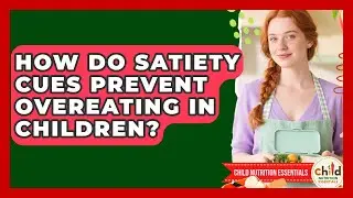 How Do Satiety Cues Prevent Overeating In Children? - Child Nutrition Essentials