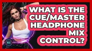 What Is the Cue/Master Headphone Mix Control?