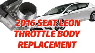 2015 SEAT LEON THROTTLE BODY REPLACEMENT 