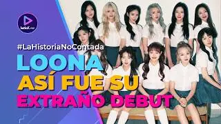 La historia de LOONA | Lo que NO SABÍAS de su DEBUT (Parte 1)