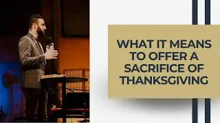 What it Means to Offer a Sacrifice of Thanksgiving