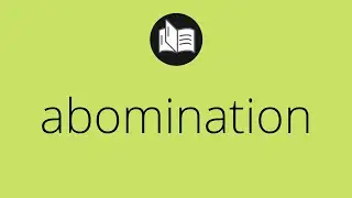 What ABOMINATION means &bull; Meaning of ABOMINATION &bull; abomination MEANING &bull; abomination DEFINITION