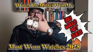 Most Worn Watches of 2025 Come See Not What You Expected 