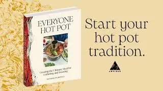 Everyone Hot Pot: Creating the Ultimate Meal for Gathering and Feasting