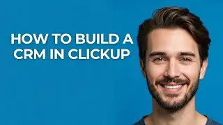 How To Build A Crm In Clickup - UPDATED!