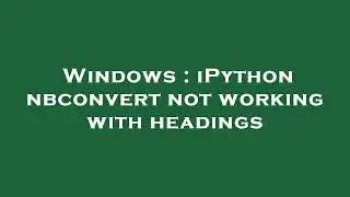 Windows : iPython nbconvert not working with headings