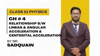Class 11 Physics | Ch # 4 |Relationship b/w Linear & Angular Acceleration & Centripetal Acceleration