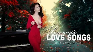 Very Best Of Romantic Piano Love Songs - The Best Relaxing Piano Songs Playlist For Love, Wedding