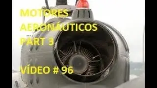 MOTORES AERONÁUTICOS PART 3    VÍDEO # 96