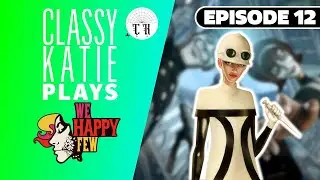 ClassyKatie Plays WE HAPPY FEW! ◉ Episode 12
