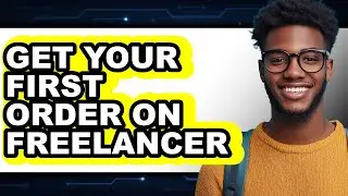 How to Get Your First Order on Freelancer in 2025 - Full Guide