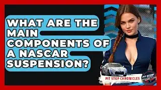 What Are The Main Components Of A NASCAR Suspension? - Pit Stop Chronicles