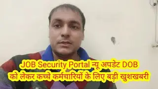 JOB Security Portal न्यू अपडेट DOB को लेकर कच्चे कर्मचारियों के लिए बड़ी खुशखबरी 