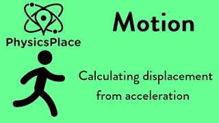 Motion explained 10: Calculating displacement from acceleration