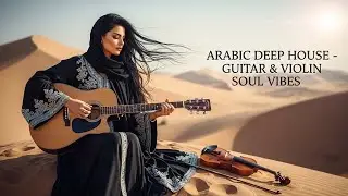 Arabic Deep House Guitar & Violin Soul Vibes