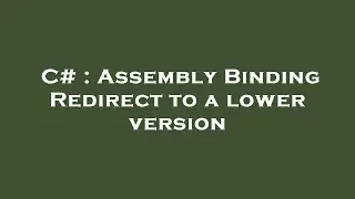 C# : Assembly Binding Redirect to a lower version