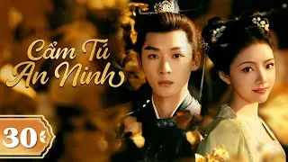 CẨM TÚ AN NINH - Tập 30 | Phim Cổ Trang Ngôn Tình Mới Nhất 2024 | Trương Vãn Ý, Nhậm Mẫn