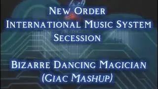 New Order x International Music System x Secession - Bizarre Dancing Magician (Giac Mashup)