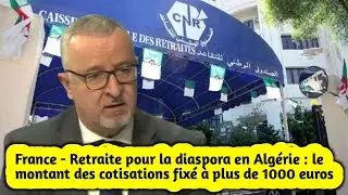 France - Retraite pour la diaspora en Alg&eacute;rie : le montant des cotisations fix&eacute; &agrave; plus de 1000 euros