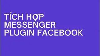 T&iacute;ch Hợp Facebook Messenger Plugin cho Website
